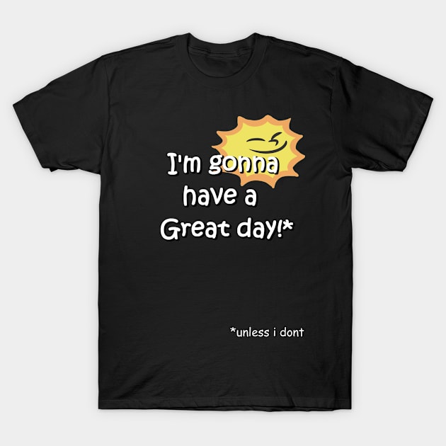 Unless I Don't - Great Day T-Shirt by LimeAid